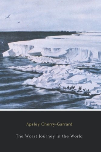 The Worst Journey in the World (Illustrated): Antarctic, 1910-1913
