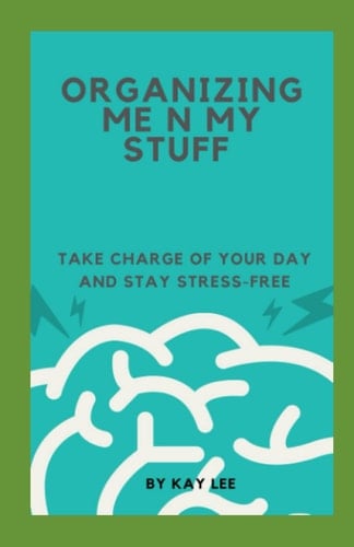 Organizing Me and My Stuff: Take charge of your day and stay stress-free