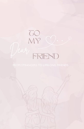 To My Dear Friend From Strangers to Lifelong Friends