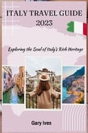 Italy Travel Guide Exploring the Soul of Italy's Rich Heritage