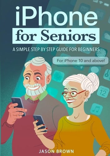 IPhone for Seniors A Simple Step by Step Guide for Beginners