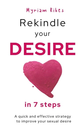 Rekindle Your Desire in 7 Steps A Quick and Effective Strategy to Improve Your Sexual Desire