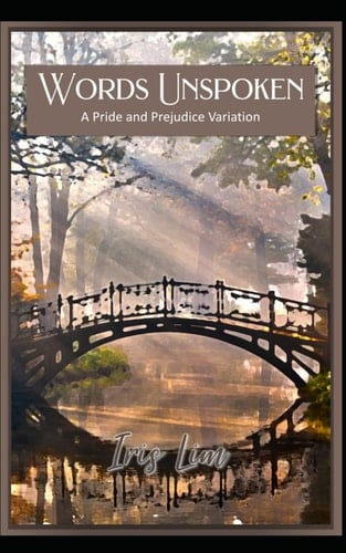 Words Unspoken: A Pride and Prejudice Variation (Iris Lim Pride and Prejudice Alternate Regency Collection)
