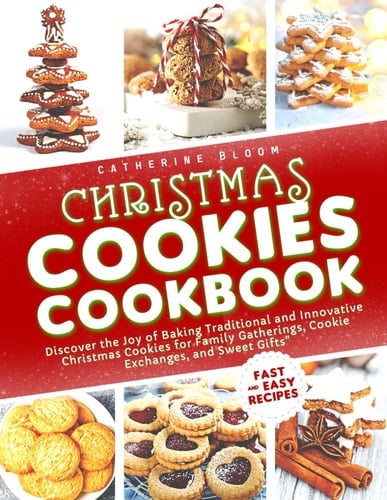 Christmas Cookies Cookbook: Discover the Joy of Baking Traditional and Innovative Christmas Cookies for Family Gatherings, Cookie Exchanges, and Sweet Gif. Fast and Easy Recipests
