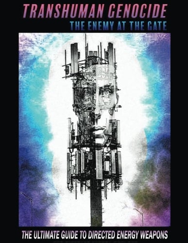 Transhuman Genocide The Enemy at the Gate : the Ultimate Guide to EMF Shielding, Directed Energy Weapons, and Artificial Intelligence