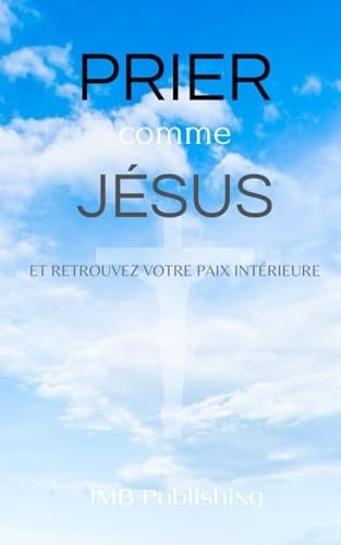 Prier Comme Jésus Et Retrouvez Votre Paix Intérieure