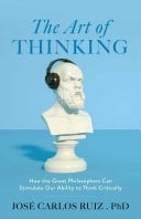 The Art of Thinking How the Great Philosophers Can Stimulate Our Ability to Think Critically