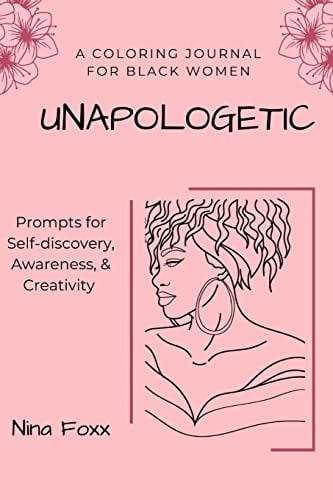 Unapologetic A Coloring Journal for Black Women with Prompts for Self-discovery, Awareness and Creativity
