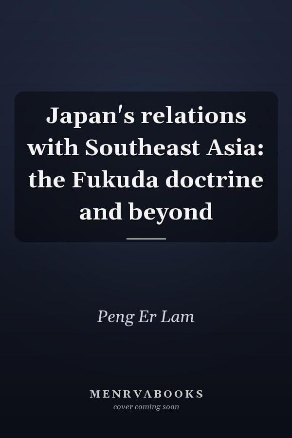 Japan's relations with Southeast Asia: the Fukuda doctrine and beyond