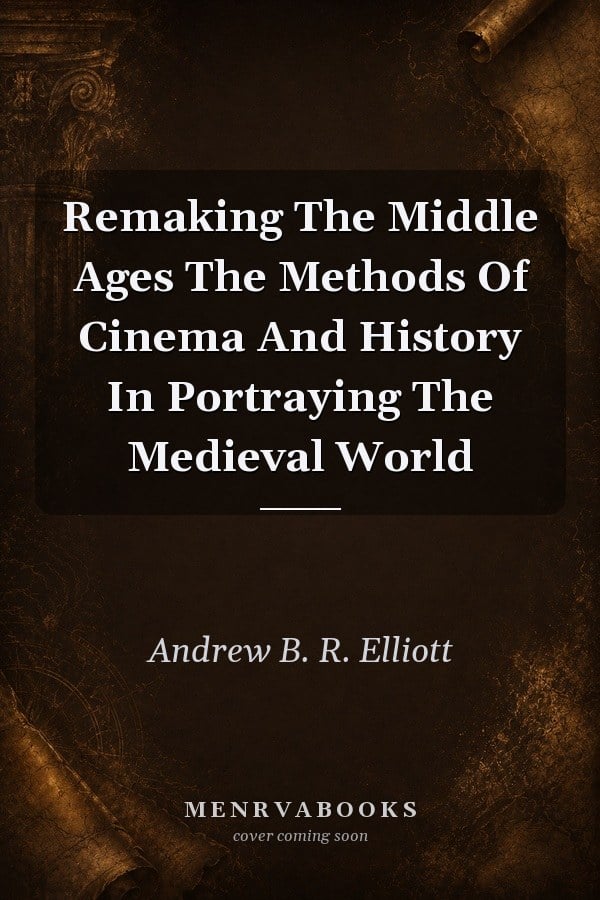 Remaking The Middle Ages The Methods Of Cinema And History In Portraying The Medieval World