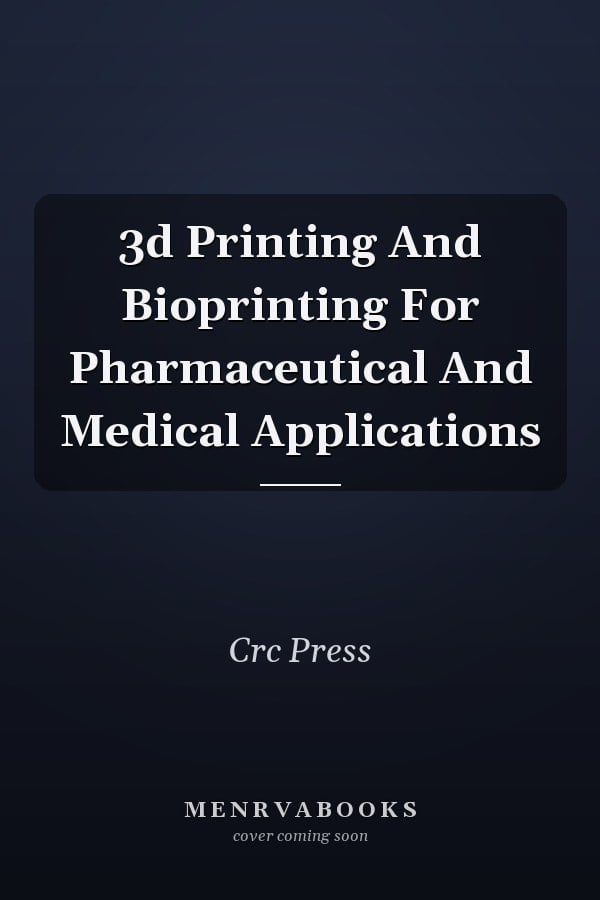 3d Printing And Bioprinting For Pharmaceutical And Medical Applications