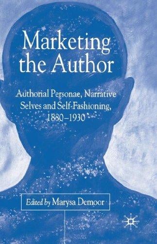 MARKETING THE AUTHOR: AUTHORIAL PERSONAE, NARRATIVE SELVES AND SELF-FASHIONING,...; ED. BY MARYSA DEMOOR