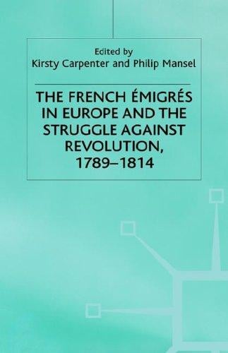 The French émigrés in Europe and the struggle against revolution, 1789-1814