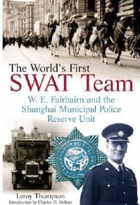 The Worlds First Swat Team. W E Fairbairn and the Shanghai Municipal Police Reserve Unit