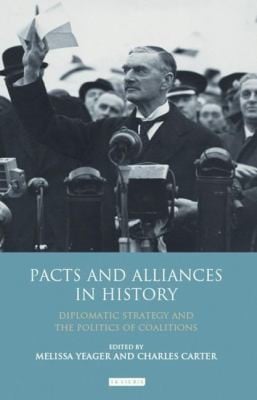 Pacts And Alliances In History Diplomatic Strategy And The Politics Of Coalitions