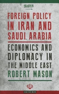 Foreign Policy In Iran And Saudi Arabia Economics And Diplomacy In The Middle East