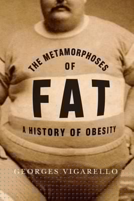 The Metamorphoses Of Fat A History Of Obesity