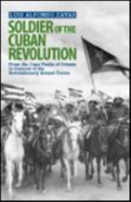 Soldier of the Cuban Revolution From the cane fields of Oriente to General of the Revolutionary Armed Forces