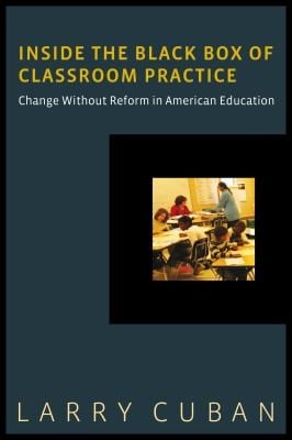 Inside The Black Box Of Classroom Practice Change Without Reform In American Education