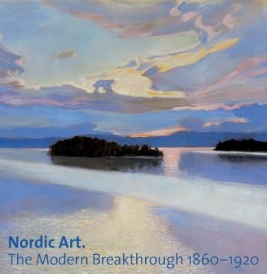 Nordic Art The Modern Breakthrough 18601920