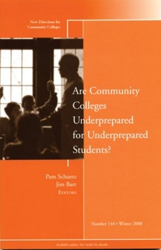 Are Community Colleges Underprepared for Underprepared Students?: New Directions for Community Colleges, No. 144